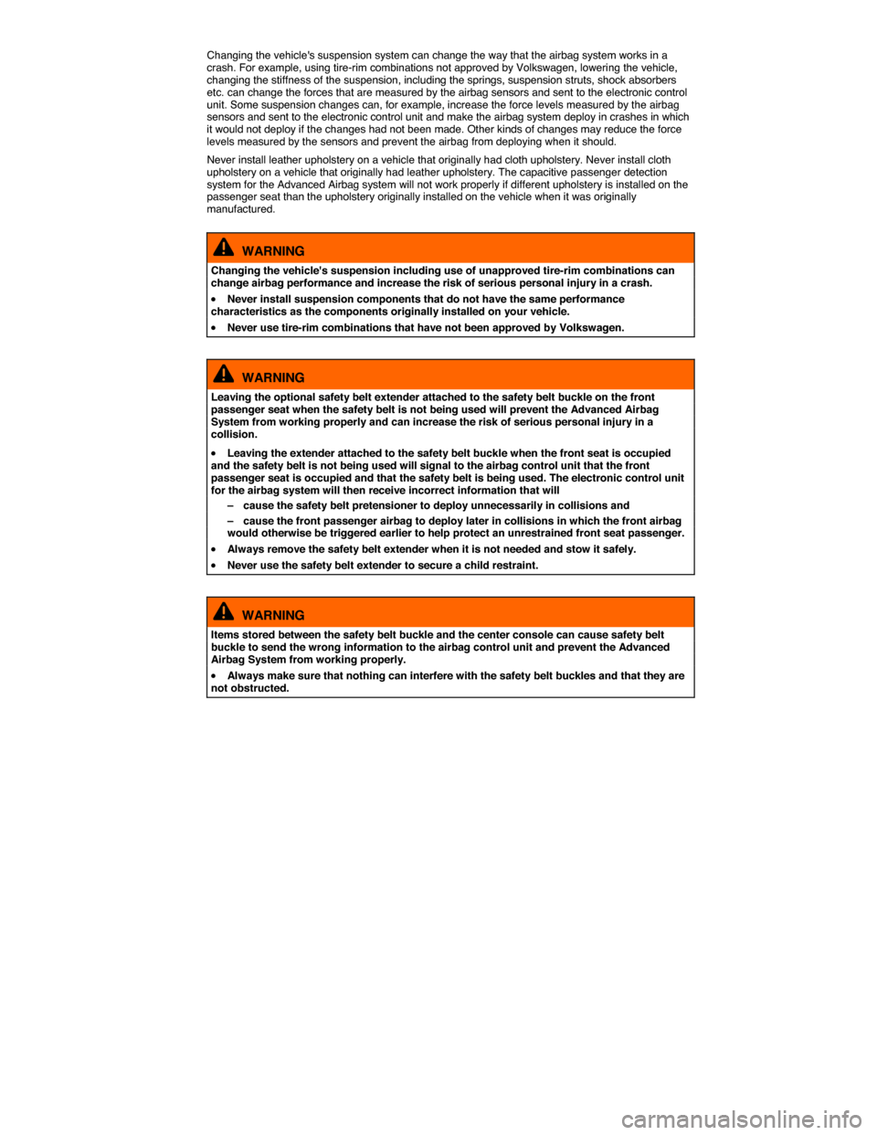 VOLKSWAGEN GOLF 2015 5G / 7.G Owners Manual  
Changing the vehicles suspension system can change the way that the airbag system works in a crash. For example, using tire-rim combinations not approved by Volkswagen, lowering the vehicle, changi