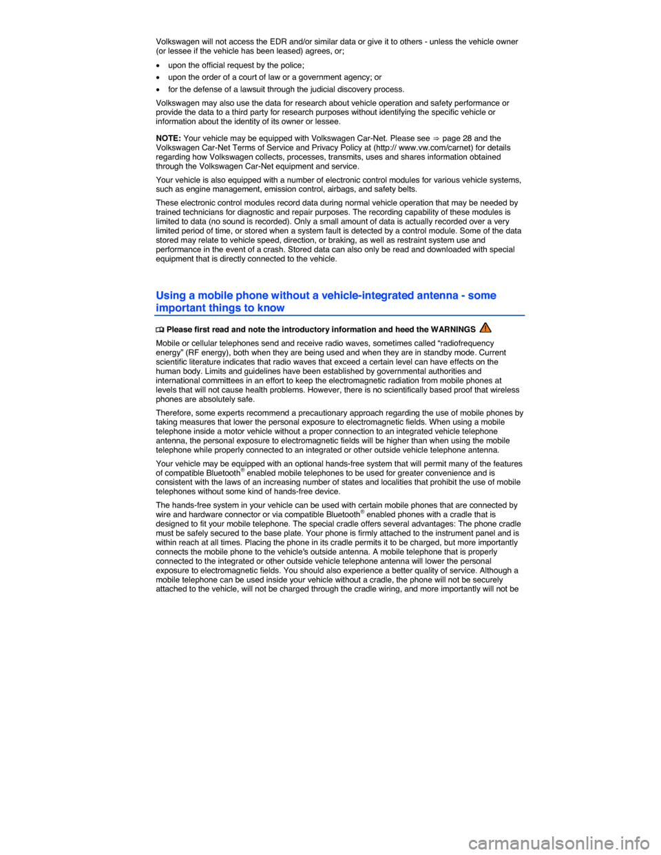 VOLKSWAGEN GOLF 2015 5G / 7.G Owners Manual  
Volkswagen will not access the EDR and/or similar data or give it to others - unless the vehicle owner (or lessee if the vehicle has been leased) agrees, or; 
�x upon the official request by the pol