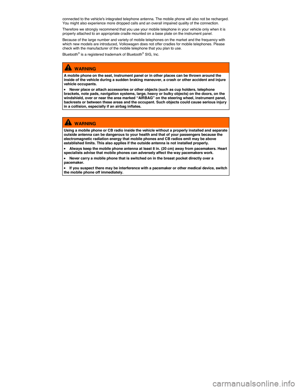 VOLKSWAGEN GOLF 2015 5G / 7.G Owners Manual  
connected to the vehicles integrated telephone antenna. The mobile phone will also not be recharged. You might also experience more dropped calls and an overall impaired quality of the connection. 