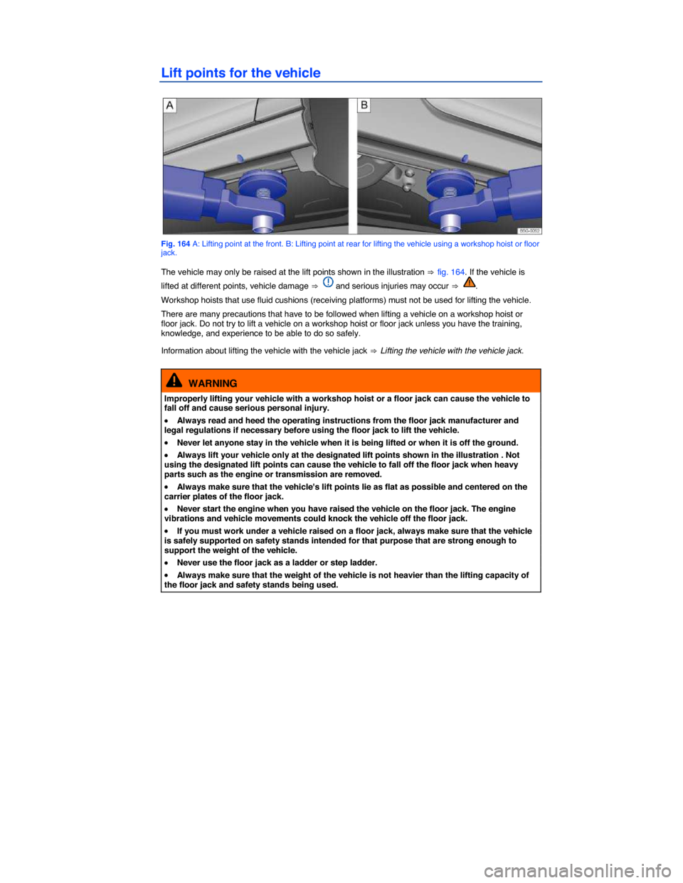 VOLKSWAGEN GOLF 2015 5G / 7.G Owners Manual  
Lift points for the vehicle 
 
Fig. 164 A: Lifting point at the front. B: Lifting point at rear for lifting the vehicle using a workshop hoist or floor jack. 
The vehicle may only be raised at the l
