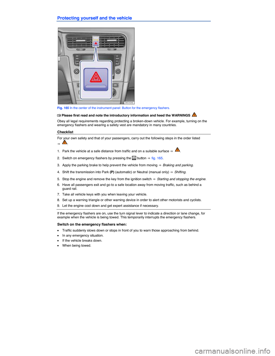 VOLKSWAGEN GOLF 2015 5G / 7.G Owners Manual  
Protecting yourself and the vehicle 
 
Fig. 165 In the center of the instrument panel: Button for the emergency flashers. 
�