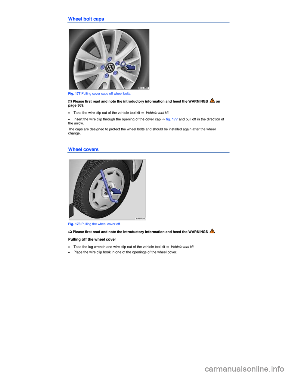 VOLKSWAGEN GOLF 2015 5G / 7.G Owners Manual  
Wheel bolt caps 
 
Fig. 177 Pulling cover caps off wheel bolts. 
�