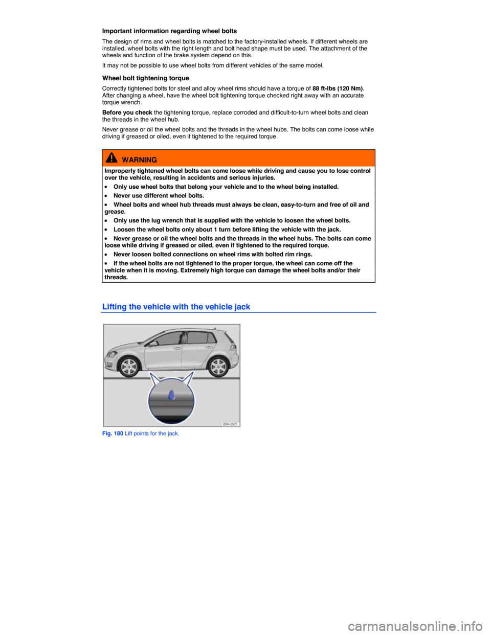 VOLKSWAGEN GOLF 2015 5G / 7.G Owners Manual  
Important information regarding wheel bolts 
The design of rims and wheel bolts is matched to the factory-installed wheels. If different wheels are installed, wheel bolts with the right length and b