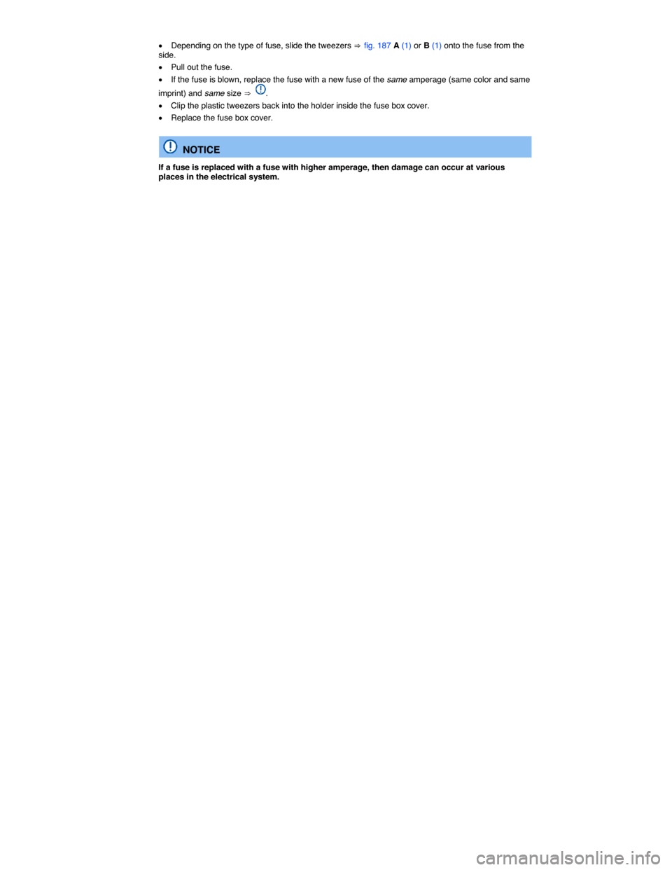VOLKSWAGEN GOLF 2015 5G / 7.G Owners Manual  
�x Depending on the type of fuse, slide the tweezers ⇒ fig. 187 A (1) or B (1) onto the fuse from the side. 
�x Pull out the fuse. 
�x If the fuse is blown, replace the fuse with a new fuse of the