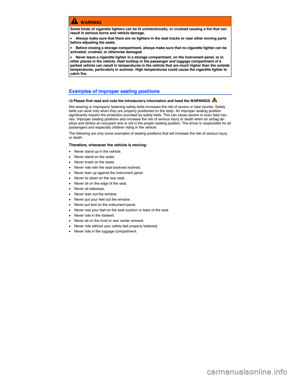 VOLKSWAGEN GOLF 2015 5G / 7.G Owners Manual  
  WARNING 
Some kinds of cigarette lighters can be lit unintentionally, or crushed causing a fire that can result in serious burns and vehicle damage. 
�x Always make sure that there are no lighters