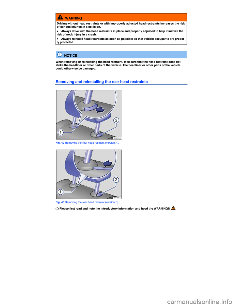 VOLKSWAGEN GOLF 2015 5G / 7.G Manual Online  
  WARNING 
Driving without head restraints or with improperly adjusted head restraints increases the risk of serious injuries in a collision. 
�x Always drive with the head restraints in place and p