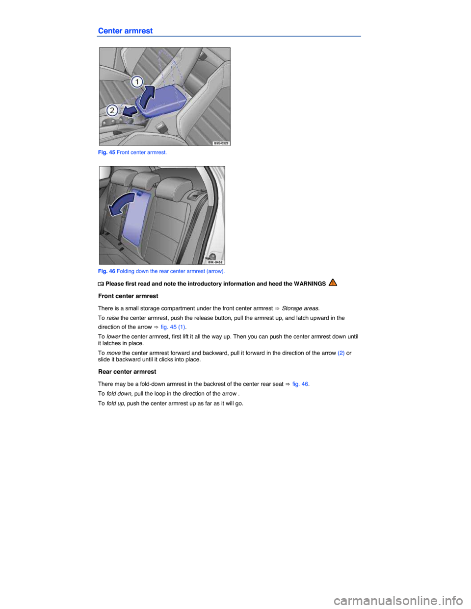VOLKSWAGEN GOLF 2015 5G / 7.G Manual Online  
Center armrest 
 
Fig. 45 Front center armrest. 
 
Fig. 46 Folding down the rear center armrest (arrow). 
�
