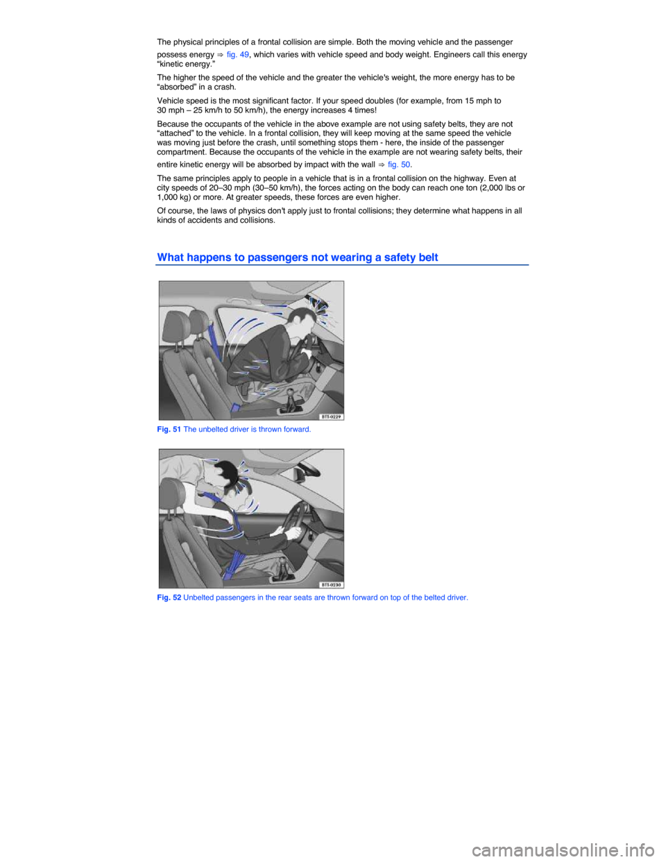 VOLKSWAGEN GOLF 2015 5G / 7.G Owners Manual  
The physical principles of a frontal collision are simple. Both the moving vehicle and the passenger 
possess energy ⇒ fig. 49, which varies with vehicle speed and body weight. Engineers call this