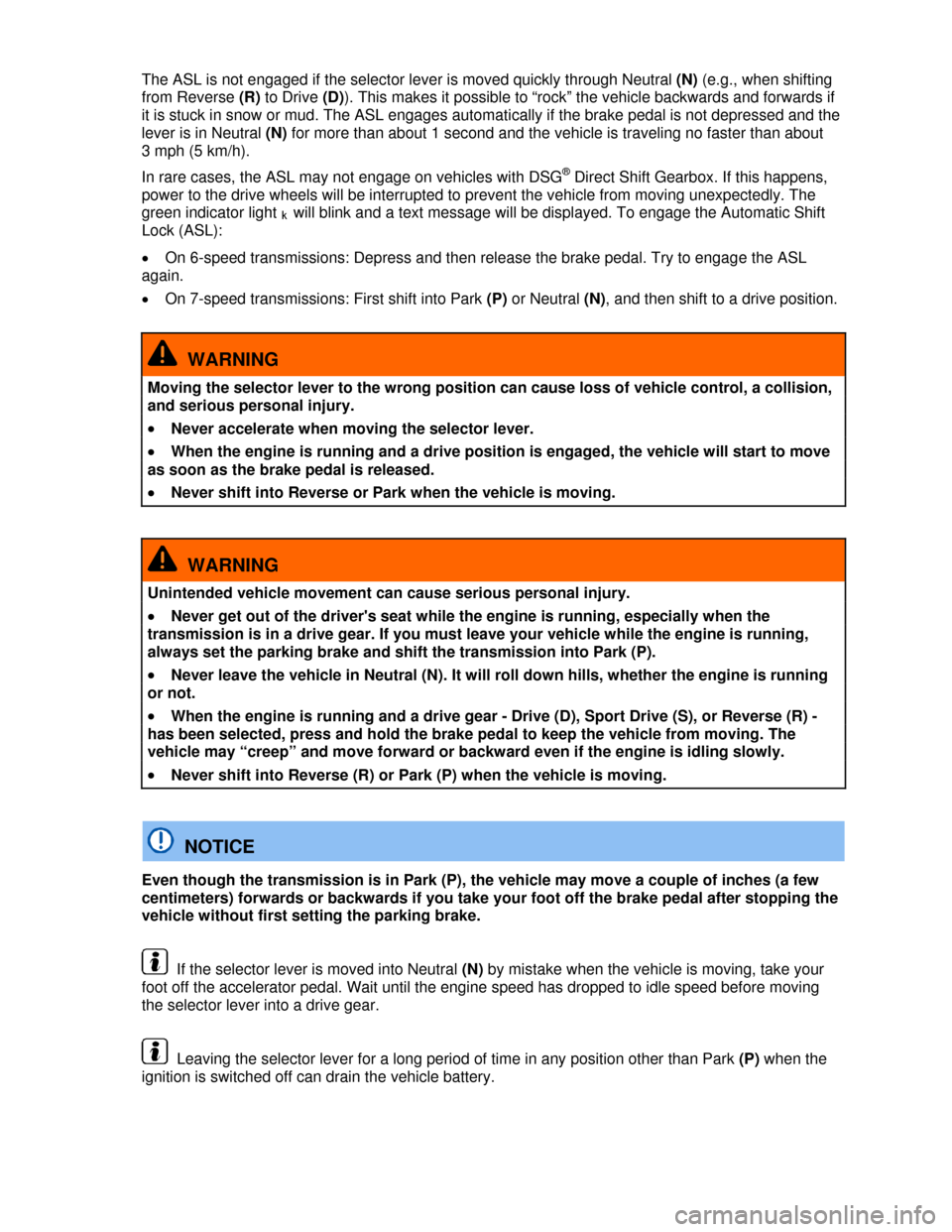 VOLKSWAGEN GOLF GTI 2013 5G / 7.G Owners Manual  
The ASL is not engaged if the selector lever is moved quickly through Neutral (N) (e.g., when shifting 
from Reverse (R) to Drive (D)). This makes it possible to “rock” the vehicle backwards and