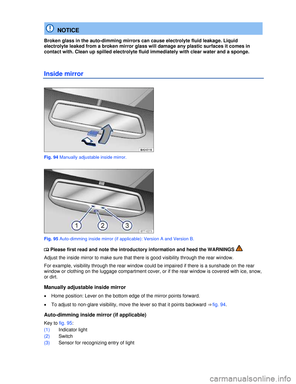 VOLKSWAGEN GOLF GTI 2013 5G / 7.G Owners Manual  
  NOTICE 
Broken glass in the auto-dimming mirrors can cause electrolyte fluid leakage. Liquid 
electrolyte leaked from a broken mirror glass will damage any plastic surfaces it comes in 
contact wi