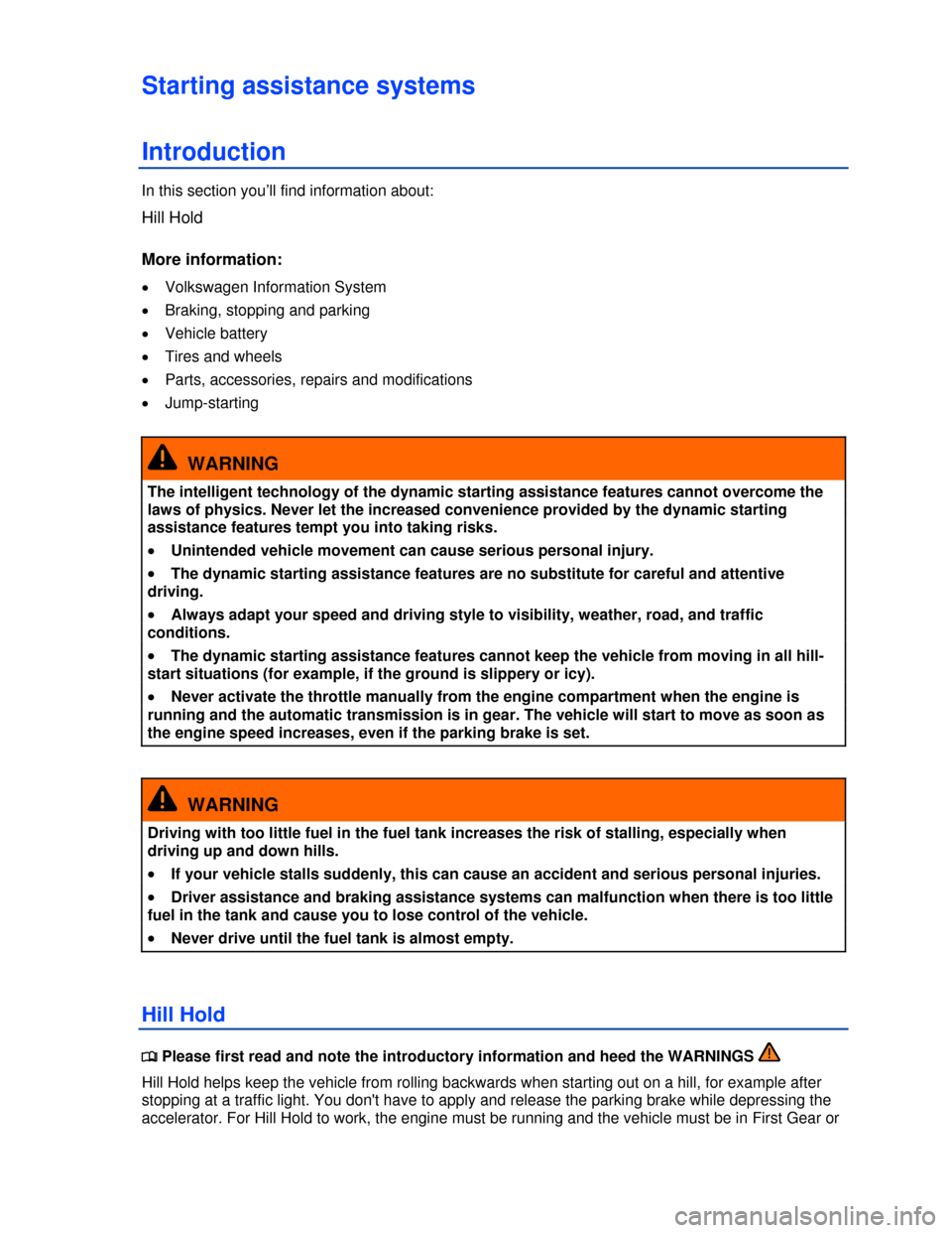 VOLKSWAGEN GOLF GTI 2013 5G / 7.G Owners Manual  
Starting assistance systems 
Introduction 
In this section you’ll find information about: 
Hill Hold  
More information: 
�x Volkswagen Information System    
�x Braking, stopping and parking    
