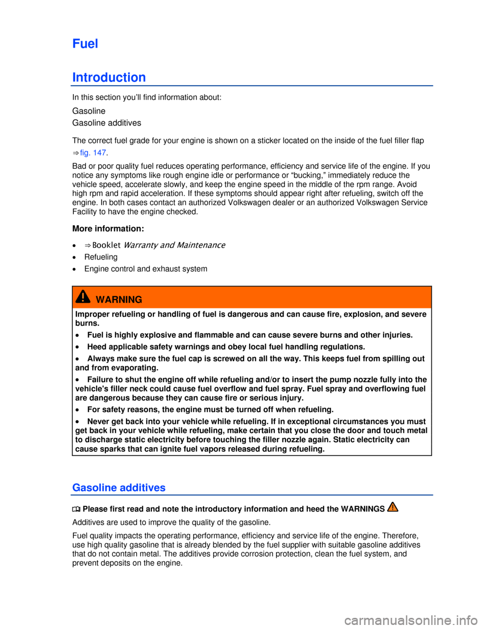 VOLKSWAGEN GOLF GTI 2013 5G / 7.G Owners Manual  
Fuel 
Introduction 
In this section you’ll find information about: 
Gasoline 
Gasoline additives  
The correct fuel grade for your engine is shown on a sticker located on the inside of the fuel fi