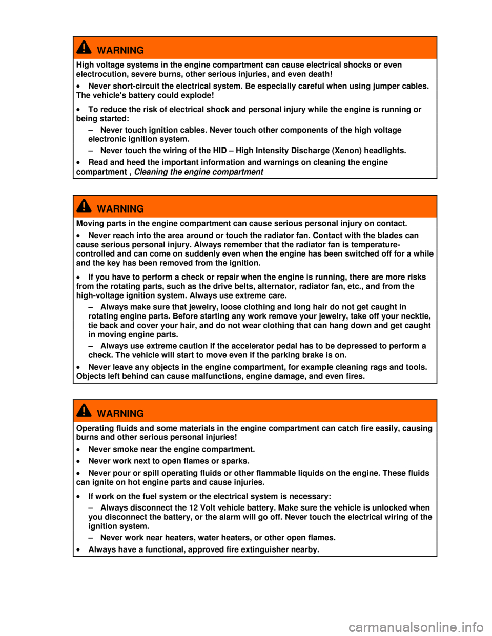 VOLKSWAGEN GOLF GTI 2013 5G / 7.G Owners Manual  
  WARNING 
High voltage systems in the engine compartment can cause electrical shocks or even 
electrocution, severe burns, other serious injuries, and even death! 
�x Never short-circuit the electr