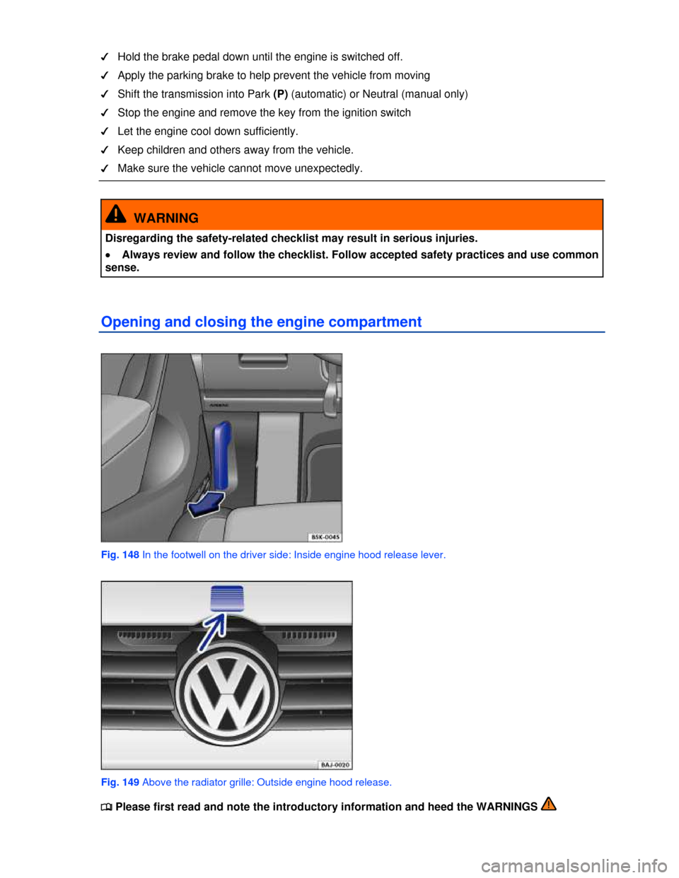 VOLKSWAGEN GOLF GTI 2013 5G / 7.G Owners Manual  
�d Hold the brake pedal down until the engine is switched off. 
�d Apply the parking brake to help prevent the vehicle from moving    
�d Shift the transmission into Park (P) (automatic) or Neutral 