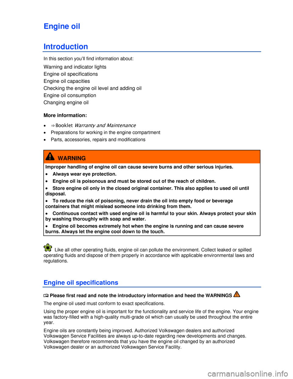 VOLKSWAGEN GOLF GTI 2013 5G / 7.G Owners Manual  
Engine oil 
Introduction 
In this section you’ll find information about: 
Warning and indicator lights 
Engine oil specifications 
Engine oil capacities 
Checking the engine oil level and adding o