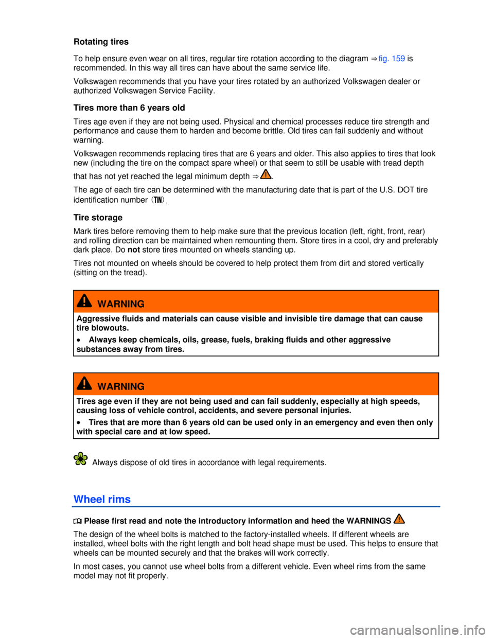 VOLKSWAGEN GOLF GTI 2013 5G / 7.G Owners Manual  
Rotating tires 
To help ensure even wear on all tires, regular tire rotation according to the diagram ⇒ fig. 159 is 
recommended. In this way all tires can have about the same service life. 
Vol