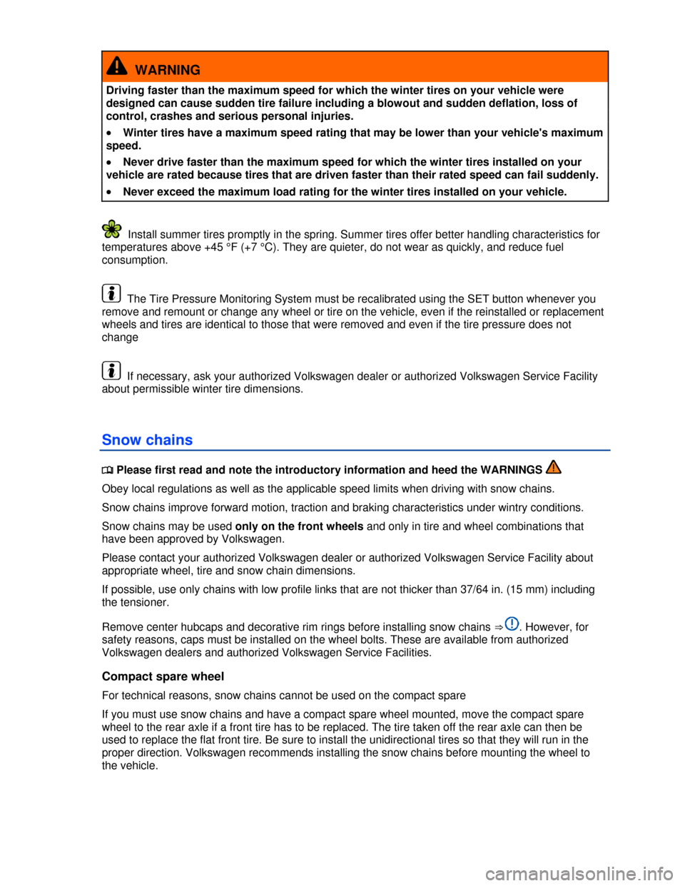 VOLKSWAGEN GOLF GTI 2013 5G / 7.G Owners Manual  
  WARNING 
Driving faster than the maximum speed for which the winter tires on your vehicle were 
designed can cause sudden tire failure including a blowout and sudden deflation, loss of 
control, c