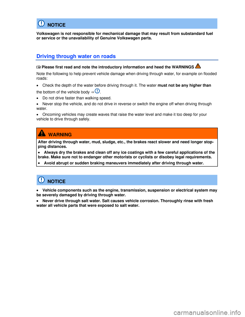 VOLKSWAGEN GOLF GTI 2013 5G / 7.G Owners Manual  
  NOTICE 
Volkswagen is not responsible for mechanical damage that may result from substandard fuel 
or service or the unavailability of Genuine Volkswagen parts. 
Driving through water on roads 
�