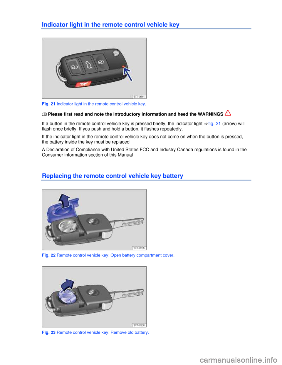 VOLKSWAGEN GOLF GTI 2013 5G / 7.G Owners Guide  
Indicator light in the remote control vehicle key 
 
Fig. 21 Indicator light in the remote control vehicle key. 
�