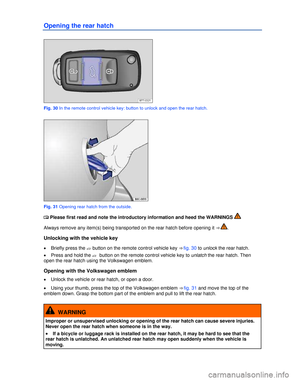 VOLKSWAGEN GOLF GTI 2013 5G / 7.G Service Manual  
Opening the rear hatch 
 
Fig. 30 In the remote control vehicle key: button to unlock and open the rear hatch. 
 
Fig. 31 Opening rear hatch from the outside. 
�