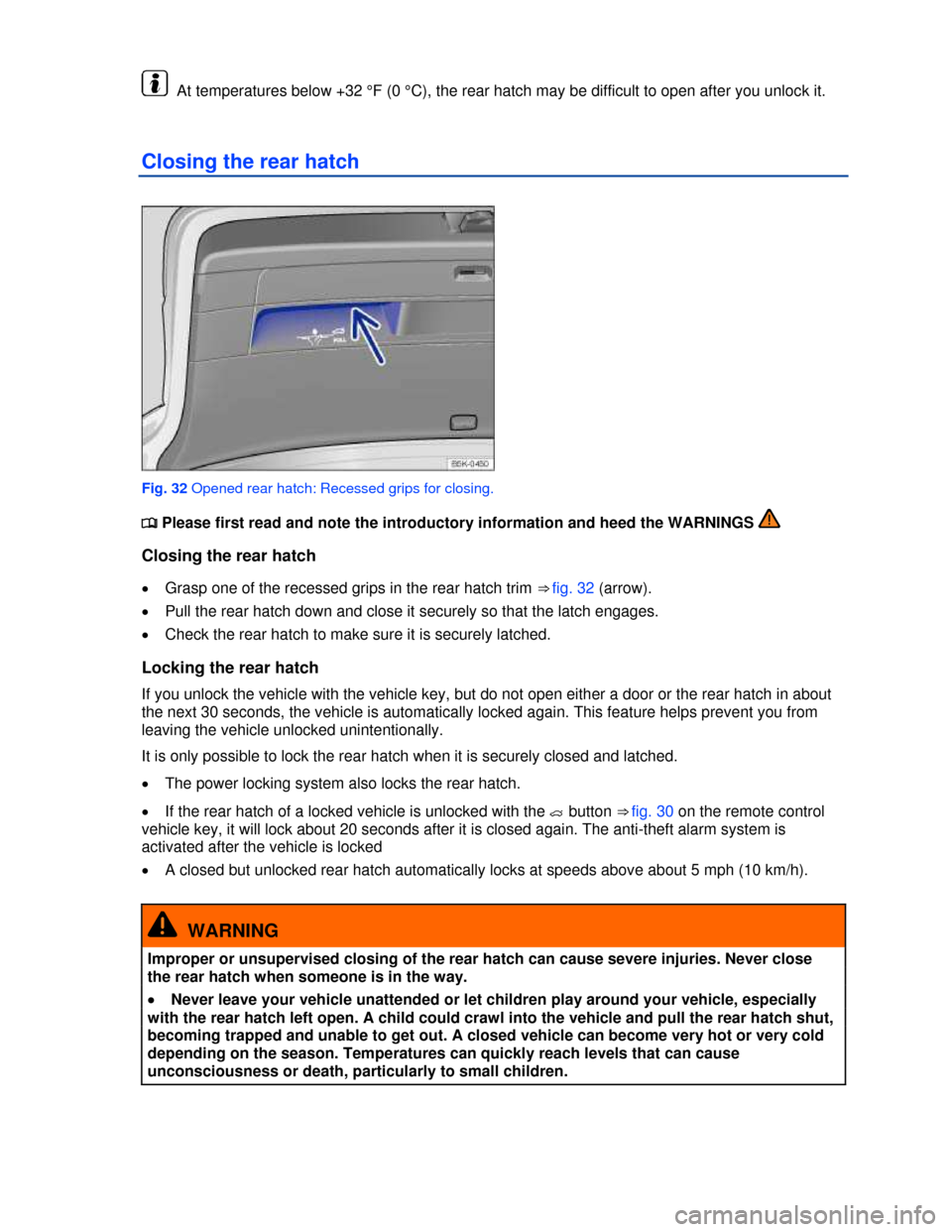 VOLKSWAGEN GOLF GTI 2013 5G / 7.G Service Manual  
  At temperatures below +32 °F (0 °C), the rear hatch may be difficult to open after you unlock it. 
Closing the rear hatch 
 
Fig. 32 Opened rear hatch: Recessed grips for closing. 
�