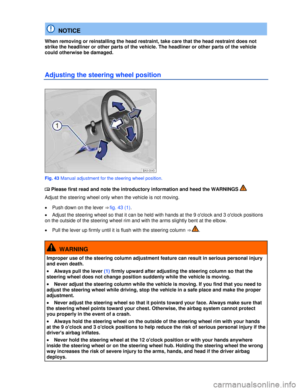 VOLKSWAGEN GOLF GTI 2013 5G / 7.G Repair Manual  
  NOTICE 
When removing or reinstalling the head restraint, take care that the head restraint does not 
strike the headliner or other parts of the vehicle. The headliner or other parts of the vehicl