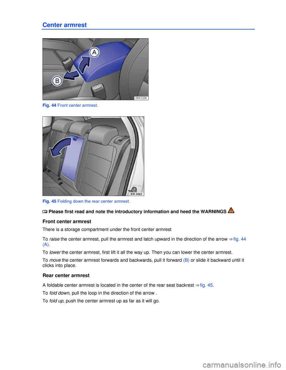 VOLKSWAGEN GOLF GTI 2013 5G / 7.G Repair Manual  
Center armrest 
 
Fig. 44 Front center armrest. 
 
Fig. 45 Folding down the rear center armrest. 
�