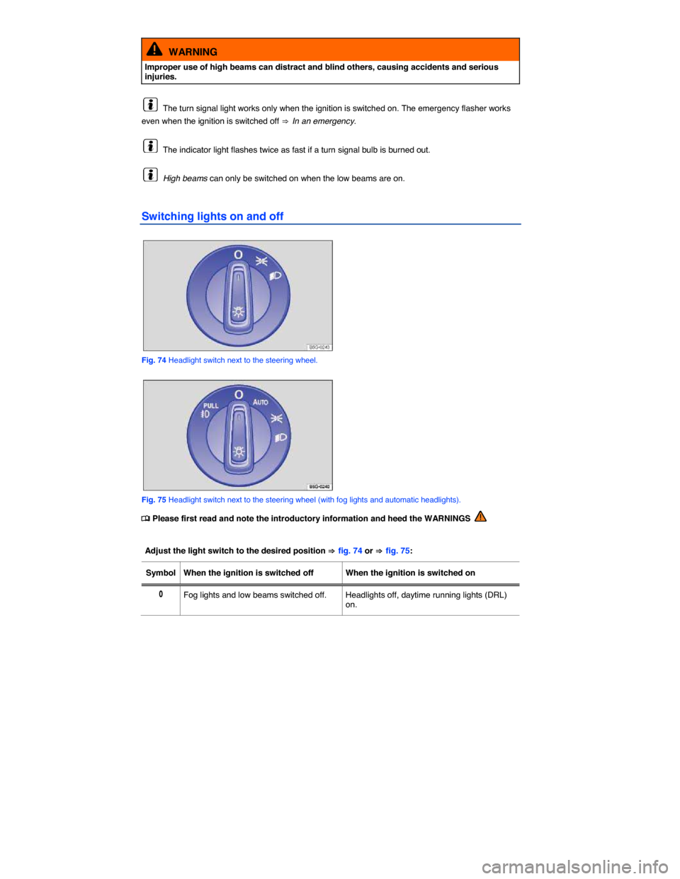 VOLKSWAGEN GOLF GTI 2015 5G / 7.G Owners Manual  
  WARNING 
Improper use of high beams can distract and blind others, causing accidents and serious injuries. 
  The turn signal light works only when the ignition is switched on. The emergency flash