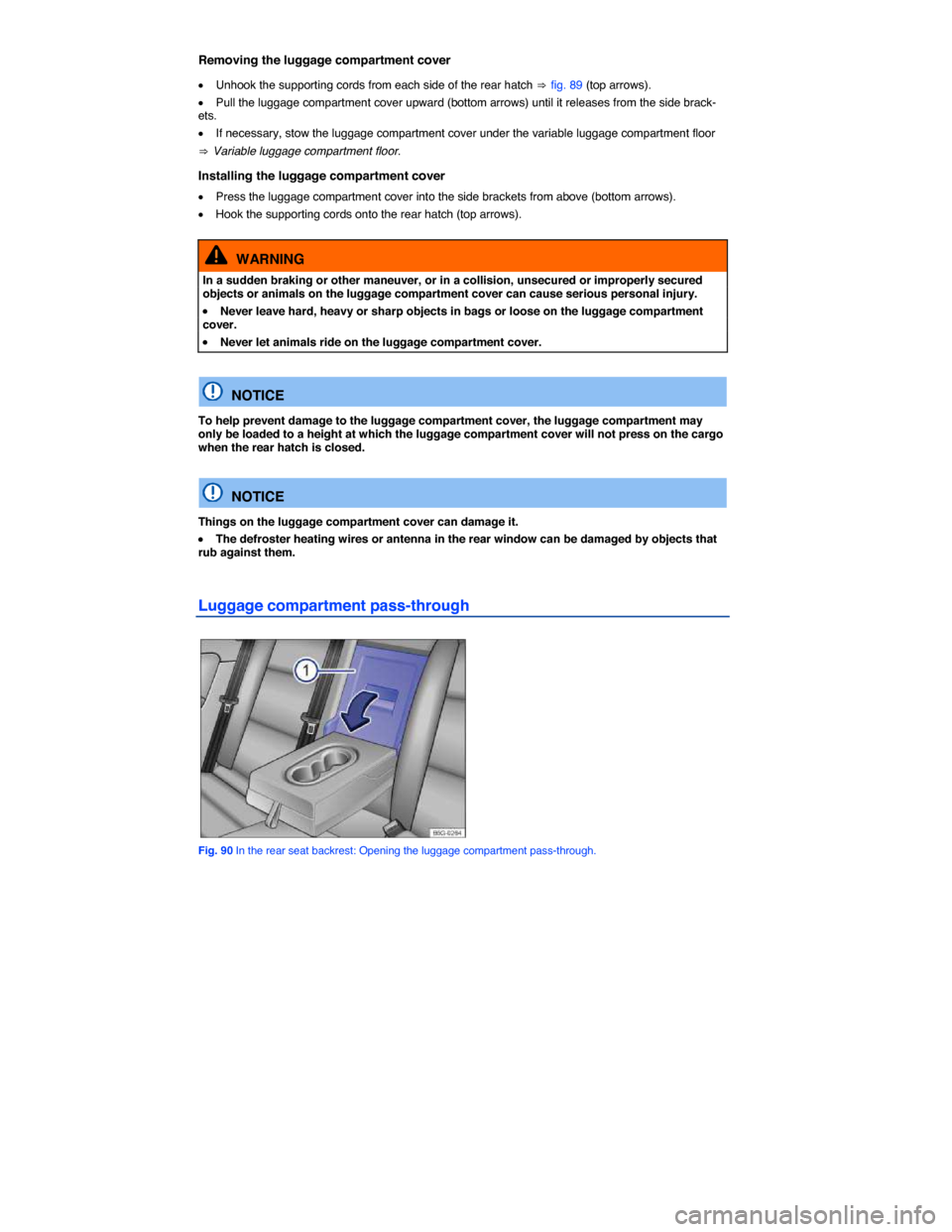 VOLKSWAGEN GOLF GTI 2015 5G / 7.G Owners Manual  
Removing the luggage compartment cover 
�x Unhook the supporting cords from each side of the rear hatch ⇒ fig. 89 (top arrows). 
�x Pull the luggage compartment cover upward (bottom arrows) until 