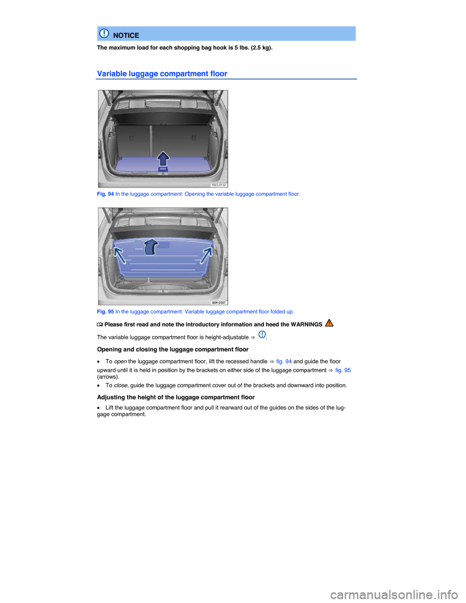 VOLKSWAGEN GOLF GTI 2015 5G / 7.G Owners Manual  
  NOTICE 
The maximum load for each shopping bag hook is 5 lbs. (2.5 kg). 
Variable luggage compartment floor 
 
Fig. 94 In the luggage compartment: Opening the variable luggage compartment floor. 
