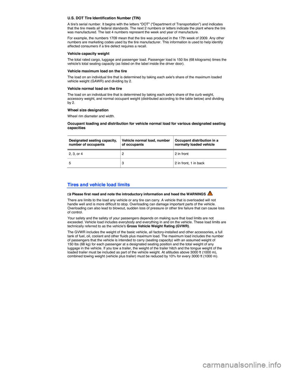 VOLKSWAGEN GOLF GTI 2015 5G / 7.G Owners Manual  
U.S. DOT Tire Identification Number (TIN) 
A tires serial number. It begins with the letters “DOT” (“Department of Transportation”) and indicates that the tire meets all federal standards. 