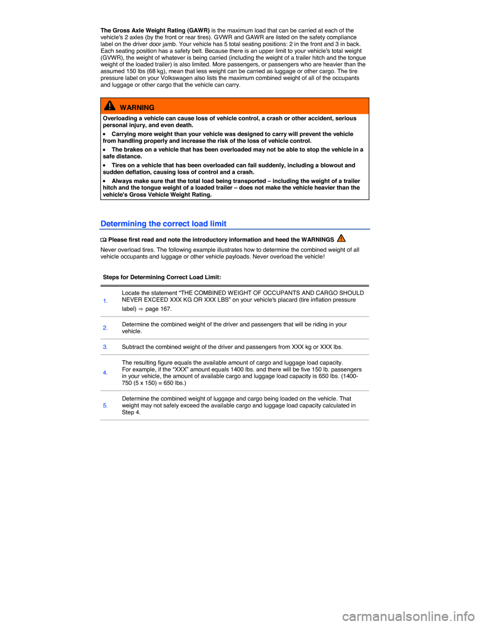 VOLKSWAGEN GOLF GTI 2015 5G / 7.G Owners Manual  
The Gross Axle Weight Rating (GAWR) is the maximum load that can be carried at each of the vehicles 2 axles (by the front or rear tires). GVWR and GAWR are listed on the safety compliance label on 