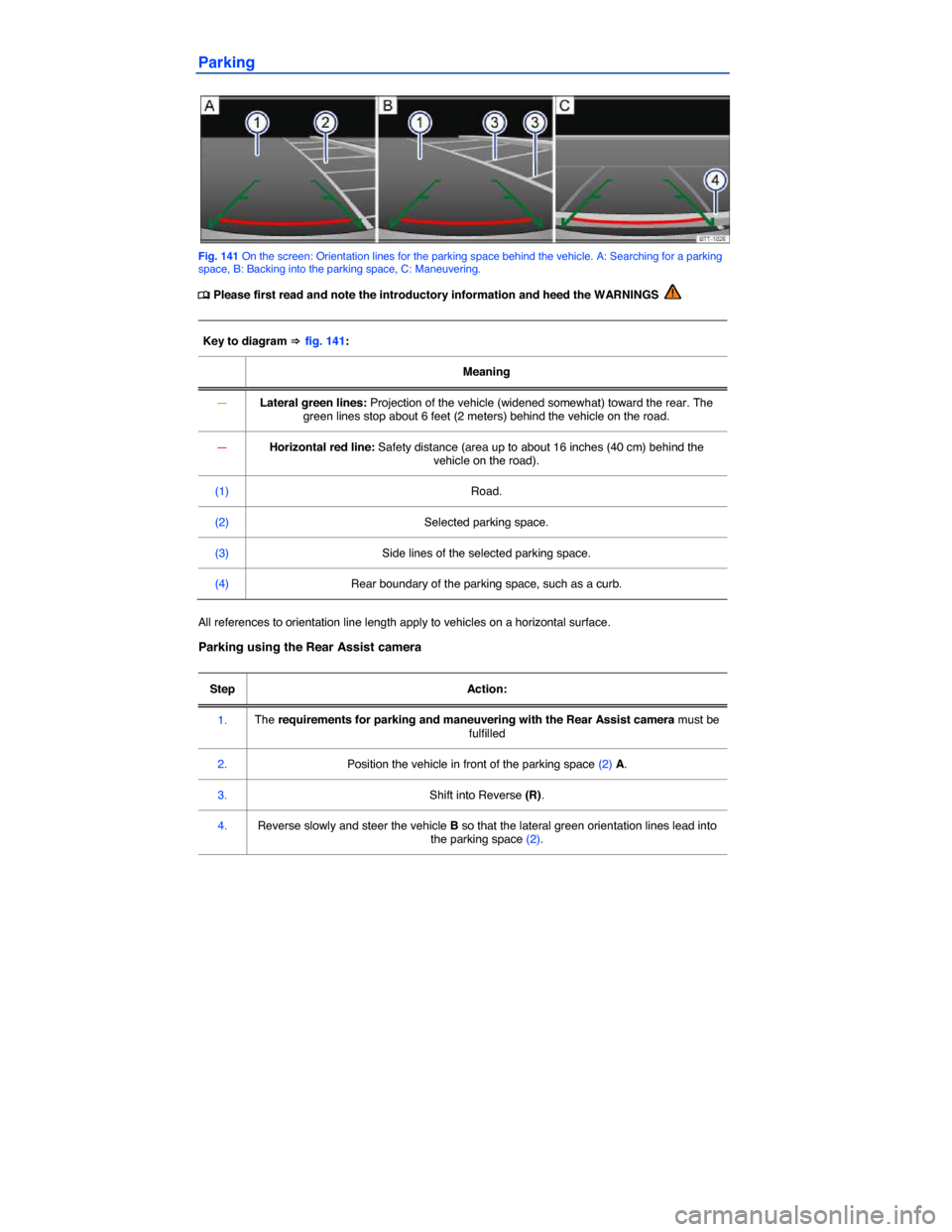 VOLKSWAGEN GOLF GTI 2015 5G / 7.G Owners Manual  
Parking 
 
Fig. 141 On the screen: Orientation lines for the parking space behind the vehicle. A: Searching for a parking space, B: Backing into the parking space, C: Maneuvering. 
�