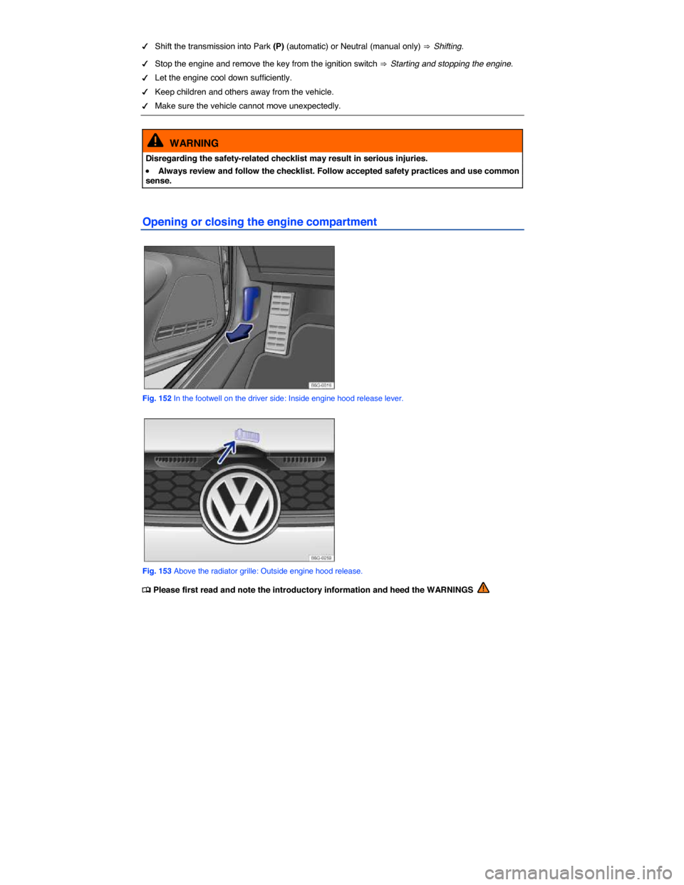 VOLKSWAGEN GOLF GTI 2015 5G / 7.G Owners Manual  
�d Shift the transmission into Park (P) (automatic) or Neutral (manual only) ⇒ Shifting. 
�d Stop the engine and remove the key from the ignition switch ⇒ Starting and stopping the engine. 
�d L