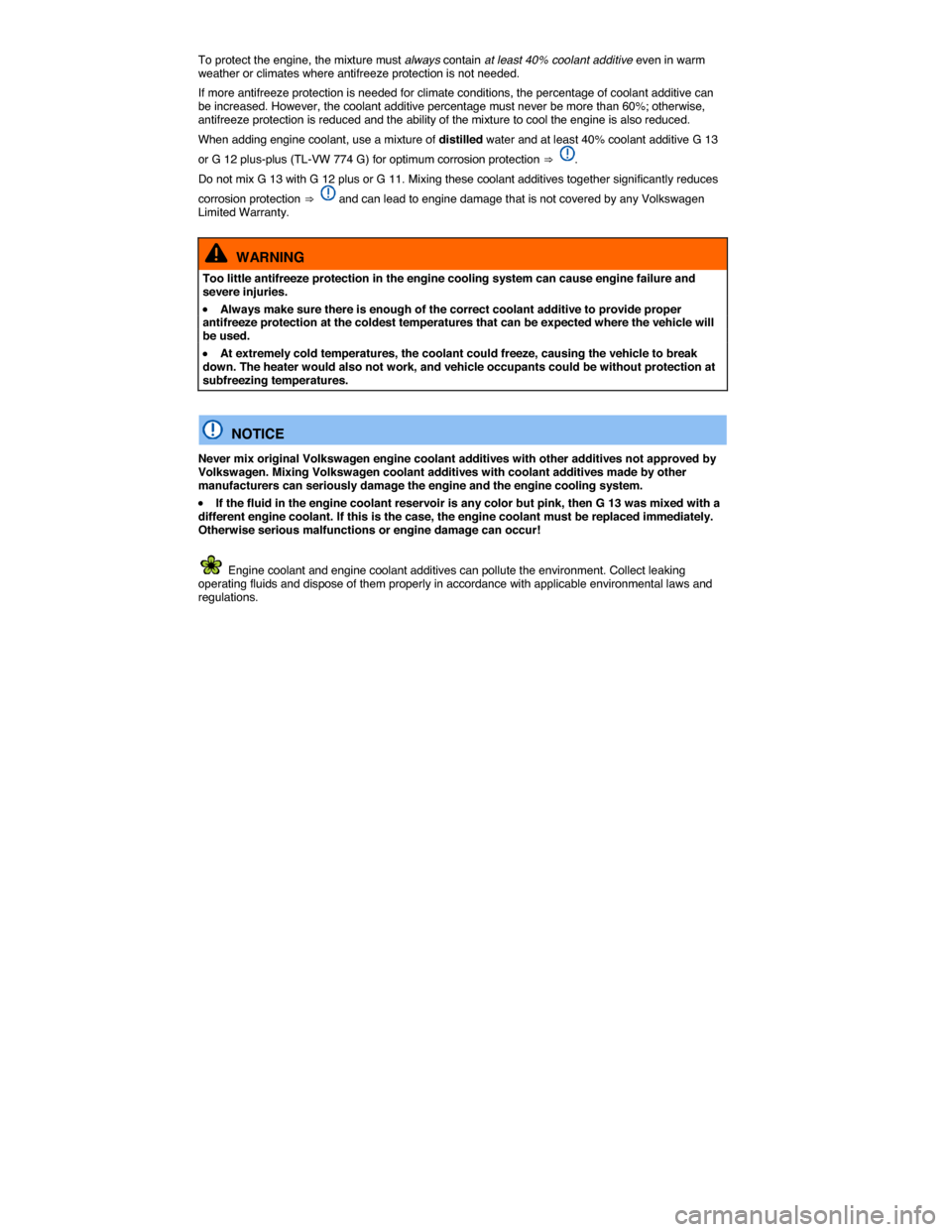 VOLKSWAGEN GOLF GTI 2015 5G / 7.G Owners Manual  
To protect the engine, the mixture must always contain at least 40% coolant additive even in warm weather or climates where antifreeze protection is not needed. 
If more antifreeze protection is nee