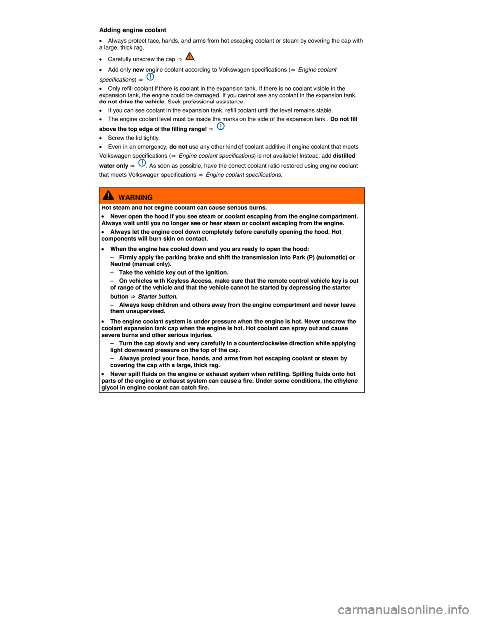 VOLKSWAGEN GOLF GTI 2015 5G / 7.G Owners Manual  
Adding engine coolant 
�x Always protect face, hands, and arms from hot escaping coolant or steam by covering the cap with a large, thick rag. 
�x Carefully unscrew the cap ⇒ . 
�x Add only new en