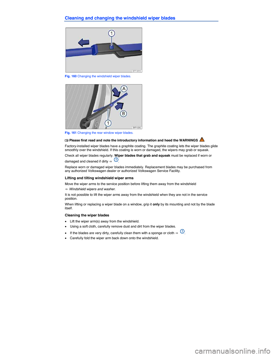 VOLKSWAGEN GOLF GTI 2015 5G / 7.G Owners Manual  
Cleaning and changing the windshield wiper blades 
 
Fig. 160 Changing the windshield wiper blades. 
 
Fig. 161 Changing the rear window wiper blades. 
�