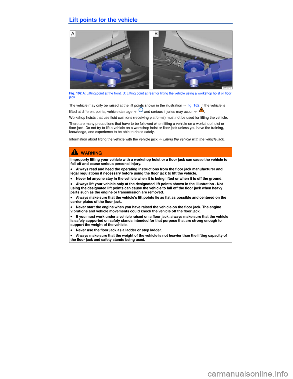 VOLKSWAGEN GOLF GTI 2015 5G / 7.G Owners Manual  
Lift points for the vehicle 
 
Fig. 162 A: Lifting point at the front. B: Lifting point at rear for lifting the vehicle using a workshop hoist or floor jack. 
The vehicle may only be raised at the l