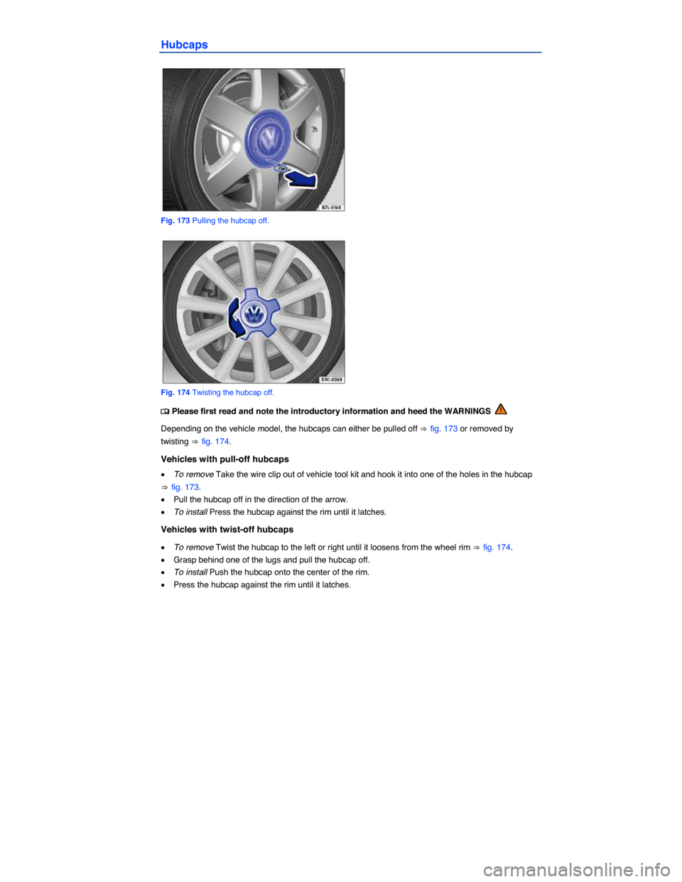 VOLKSWAGEN GOLF GTI 2015 5G / 7.G Owners Manual  
Hubcaps 
 
Fig. 173 Pulling the hubcap off. 
 
Fig. 174 Twisting the hubcap off. 
�