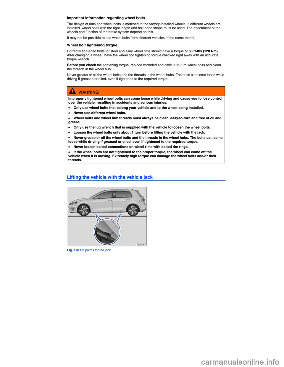 VOLKSWAGEN GOLF GTI 2015 5G / 7.G Owners Manual  
Important information regarding wheel bolts 
The design of rims and wheel bolts is matched to the factory-installed wheels. If different wheels are installed, wheel bolts with the right length and b