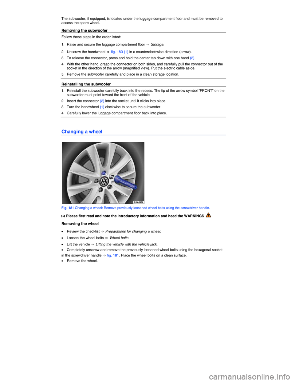 VOLKSWAGEN GOLF GTI 2015 5G / 7.G Owners Manual  
The subwoofer, if equipped, is located under the luggage compartment floor and must be removed to access the spare wheel. 
Removing the subwoofer 
Follow these steps in the order listed: 
1.  Raise 