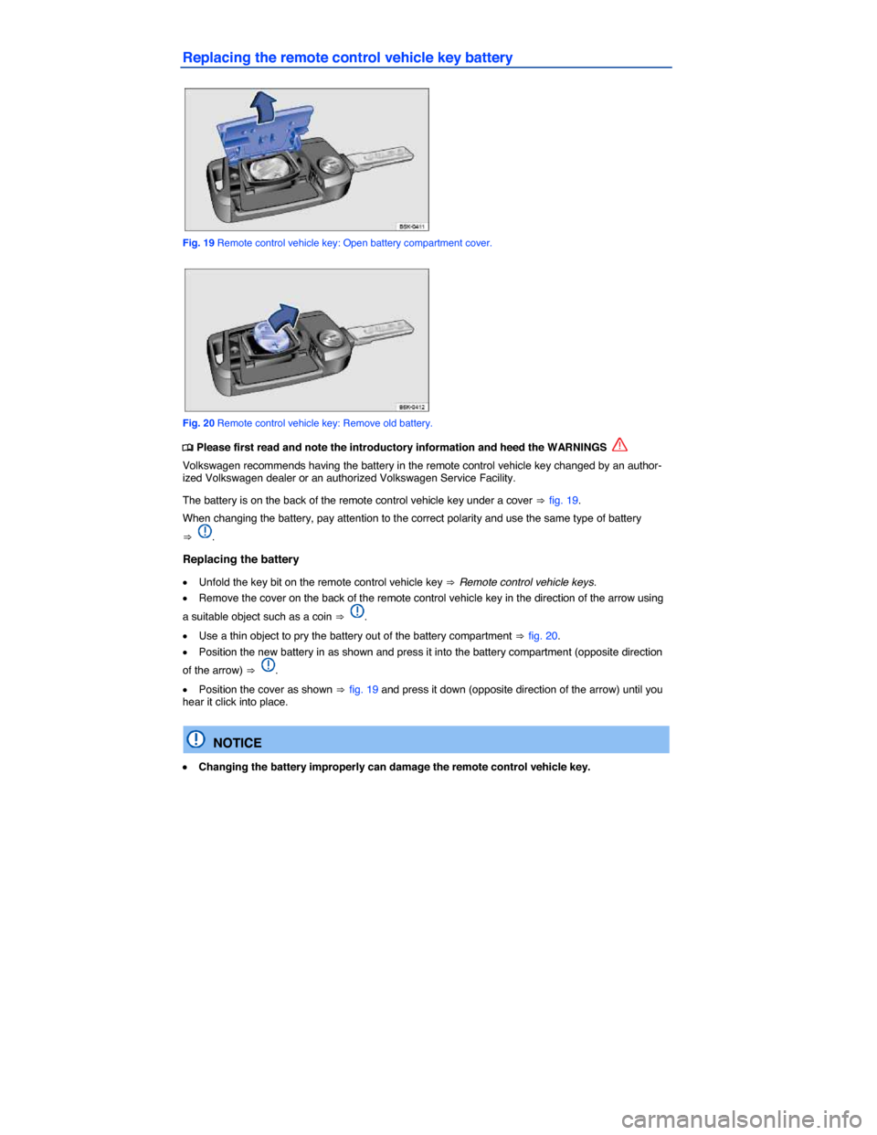 VOLKSWAGEN GOLF GTI 2015 5G / 7.G Service Manual  
Replacing the remote control vehicle key battery 
 
Fig. 19 Remote control vehicle key: Open battery compartment cover. 
 
Fig. 20 Remote control vehicle key: Remove old battery. 
�