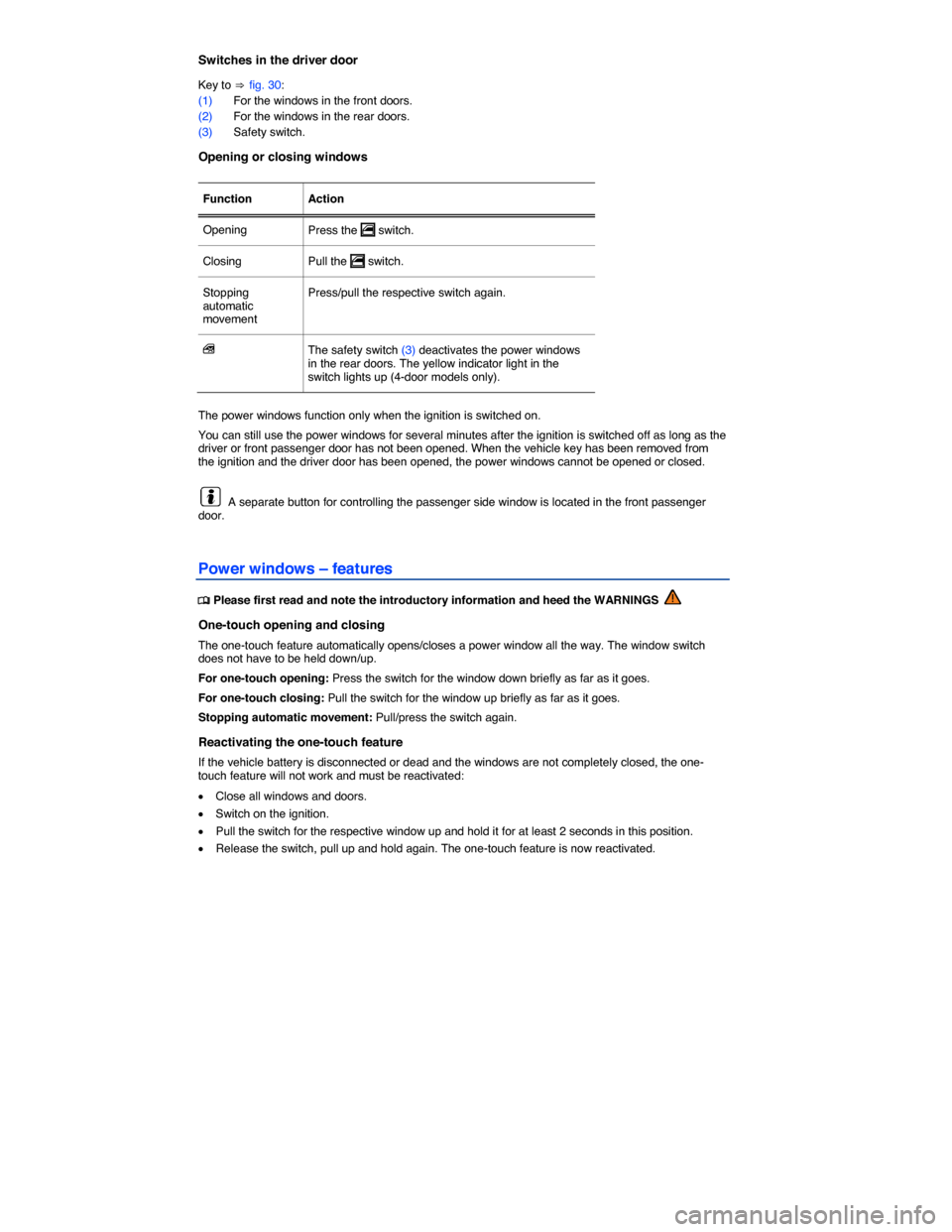 VOLKSWAGEN GOLF GTI 2015 5G / 7.G Repair Manual  
Switches in the driver door 
Key to ⇒ fig. 30: 
(1) For the windows in the front doors. 
(2) For the windows in the rear doors. 
(3) Safety switch. 
Opening or closing windows 
 
Function   Action