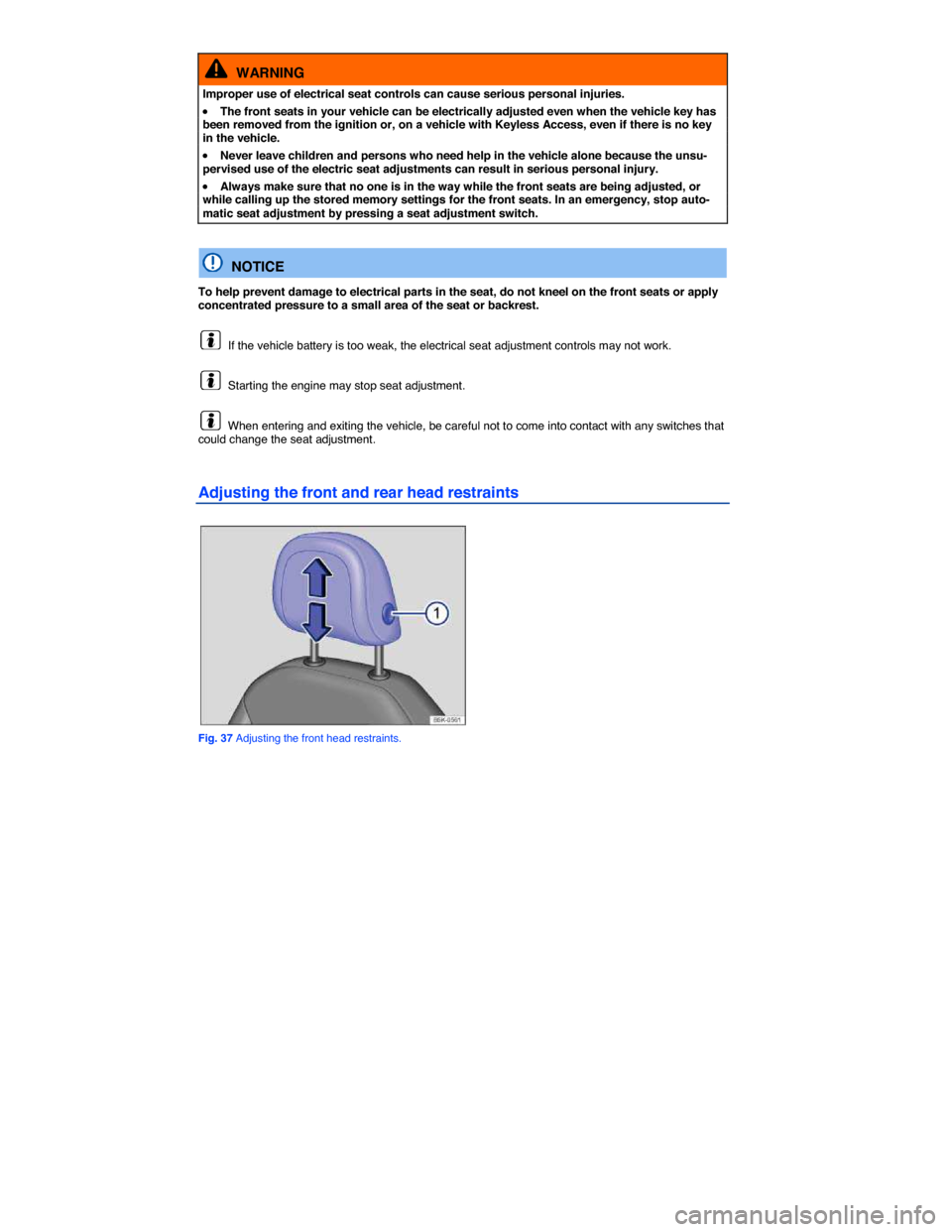 VOLKSWAGEN GOLF GTI 2015 5G / 7.G Owners Manual  
  WARNING 
Improper use of electrical seat controls can cause serious personal injuries. 
�x The front seats in your vehicle can be electrically adjusted even when the vehicle key has been removed f