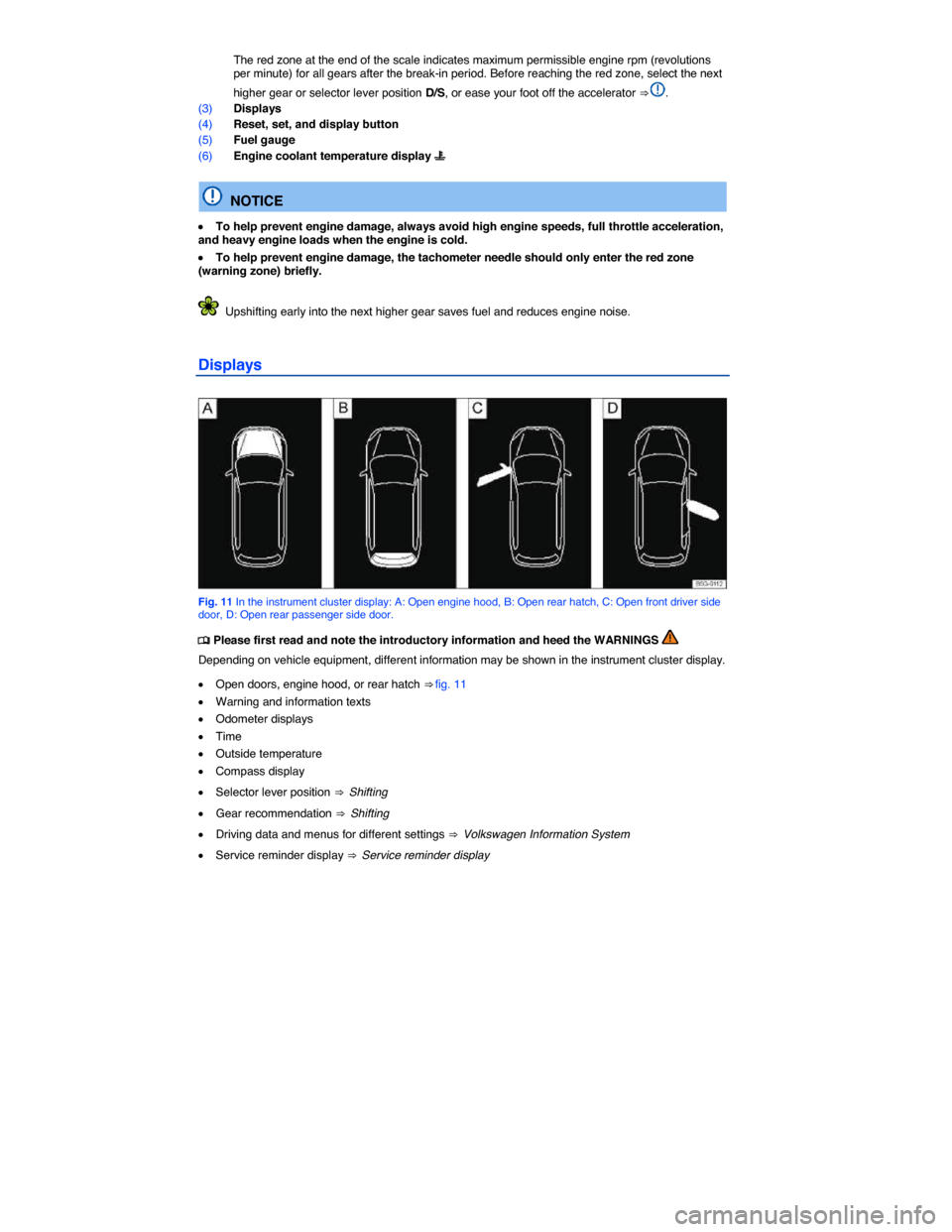 VOLKSWAGEN GOLF SPORTWAGEN 2015 5G / 7.G User Guide  
 The red zone at the end of the scale indicates maximum permissible engine rpm (revolutions per minute) for all gears after the break-in period. Before reaching the red zone, select the next 
higher