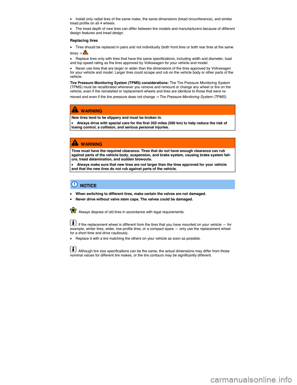 VOLKSWAGEN GOLF SPORTWAGEN 2015 5G / 7.G Owners Manual  
�x Install only radial tires of the same make, the same dimensions (tread circumference), and similar tread profile on all 4 wheels. 
�x The tread depth of new tires can differ between tire models a