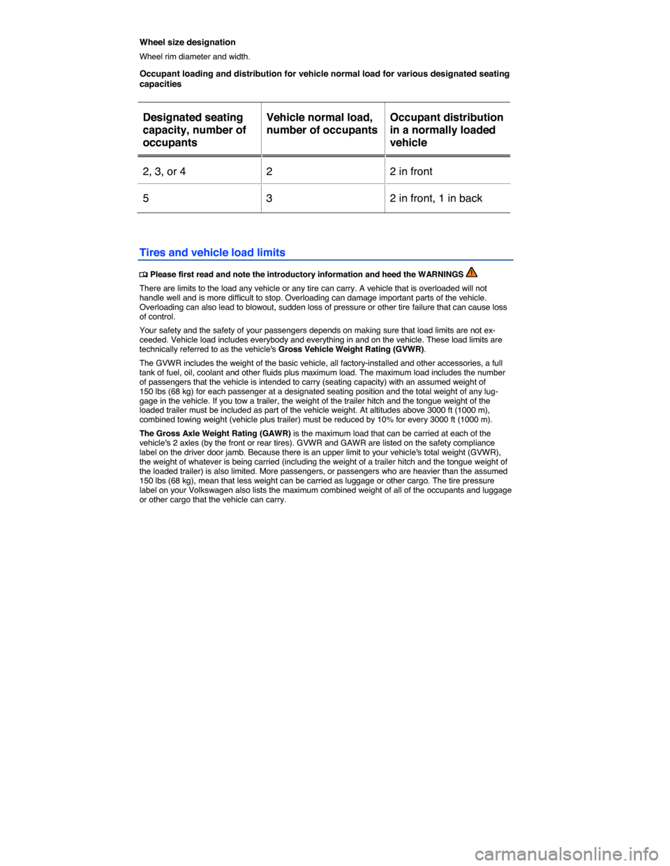 VOLKSWAGEN GOLF SPORTWAGEN 2015 5G / 7.G Owners Manual  
Wheel size designation 
Wheel rim diameter and width. 
Occupant loading and distribution for vehicle normal load for various designated seating capacities 
 
Designated seating 
capacity, number of 