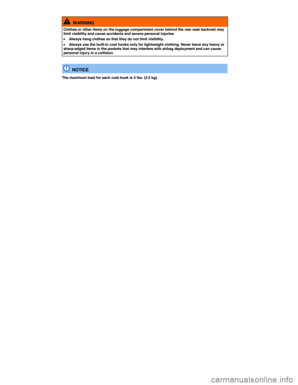 VOLKSWAGEN GOLF SPORTWAGEN 2015 5G / 7.G Owners Manual  
  WARNING 
Clothes or other items on the luggage compartment cover behind the rear seat backrest may limit visibility and cause accidents and severe personal injuries. 
�x Always hang clothes so tha