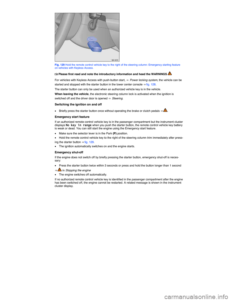 VOLKSWAGEN GOLF SPORTWAGEN 2015 5G / 7.G Owners Manual  
 
Fig. 129 Hold the remote control vehicle key to the right of the steering column: Emergency starting feature on vehicles with Keyless Access. 
�