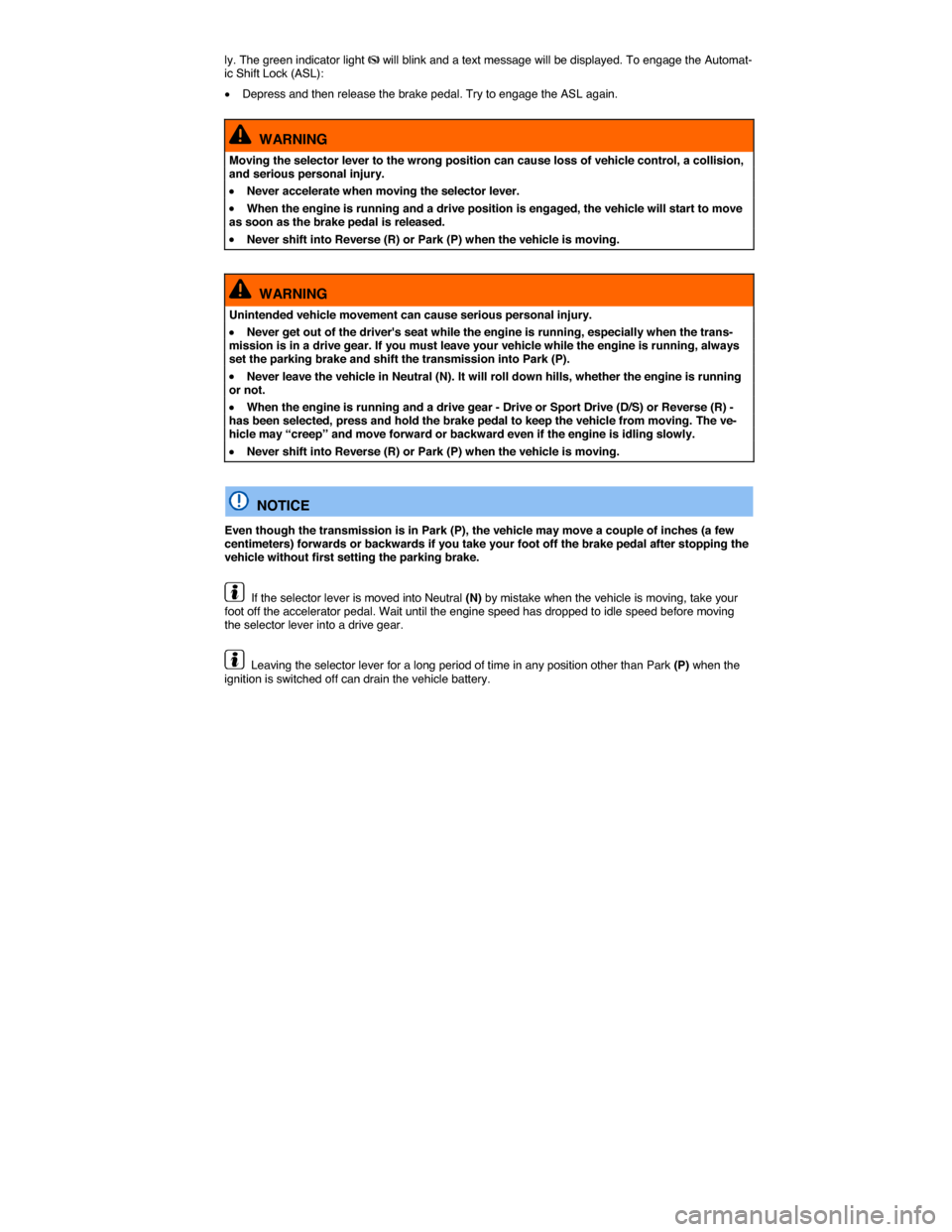 VOLKSWAGEN GOLF SPORTWAGEN 2015 5G / 7.G Owners Manual  
ly. The green indicator light �K will blink and a text message will be displayed. To engage the Automat-ic Shift Lock (ASL): 
�x Depress and then release the brake pedal. Try to engage the ASL again